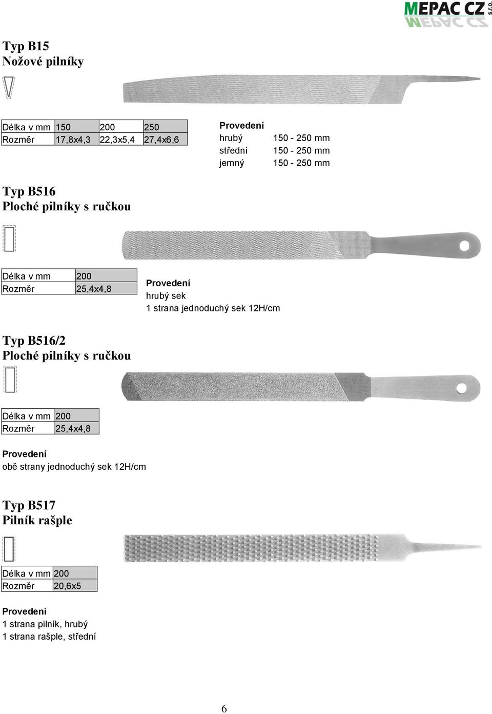 jednoduchý sek 12H/cm Typ B516/2 Ploché pilníky s ručkou Délka v mm 200 Rozměr 25,4x4,8 obě strany jednoduchý