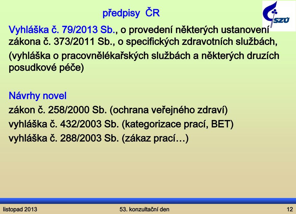 posudkové péče) Návrhy novel zákon č. 258/2000 Sb. (ochrana veřejného zdraví) vyhláška č.