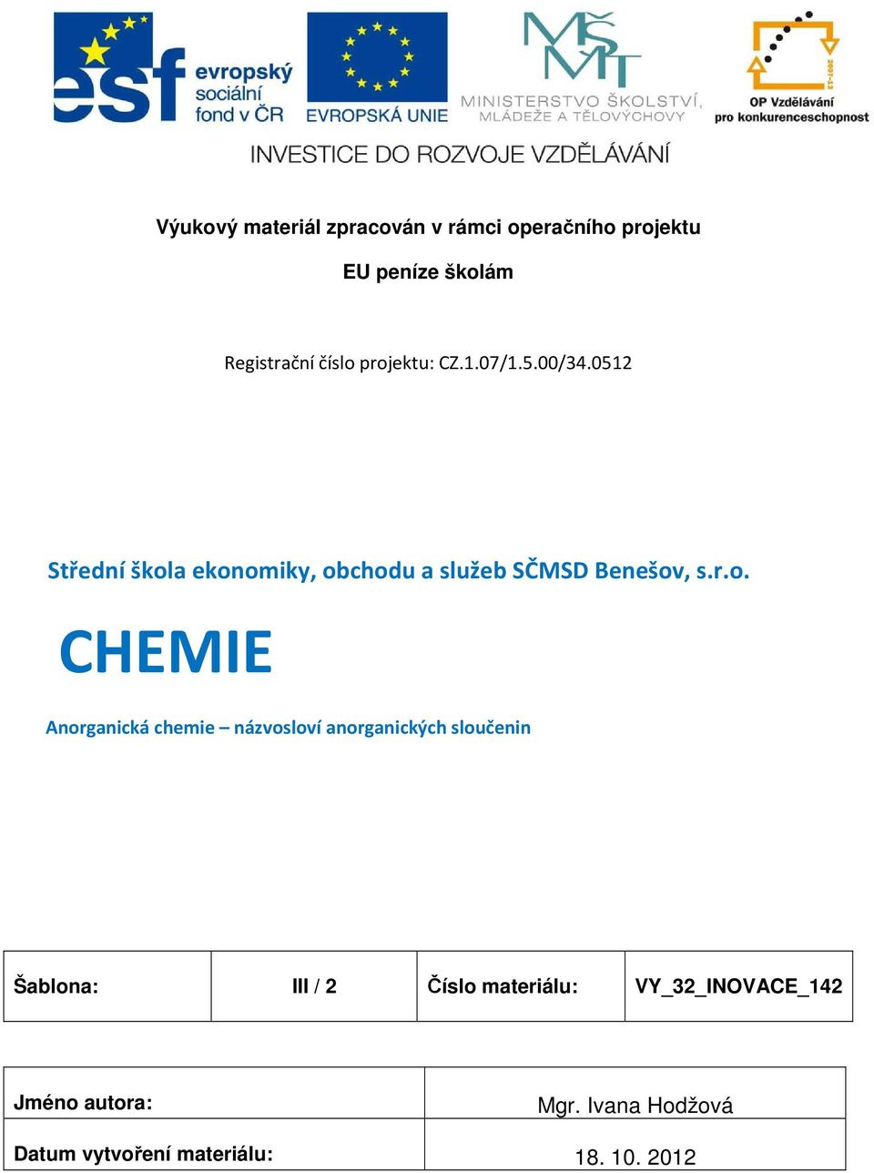 r.o. CHEMIE Anorganická chemie názvosloví anorganických sloučenin Šablona: III / 2 Číslo