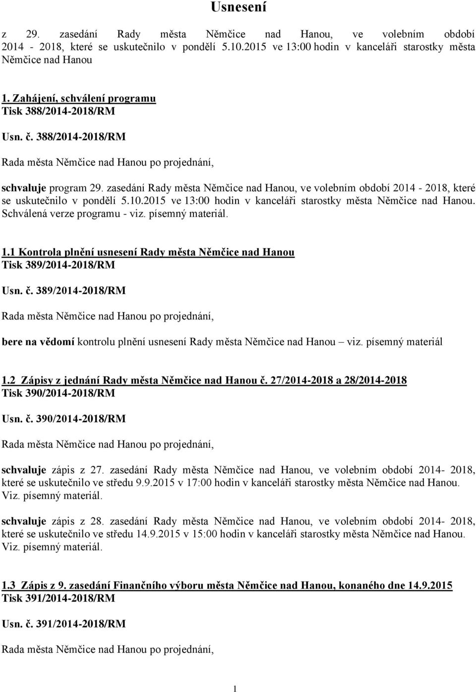 10.2015 ve 13:00 hodin v kanceláři starostky města Němčice nad Hanou. Schválená verze programu - viz. písemný materiál. 1.1 Kontrola plnění usnesení Rady města Němčice nad Hanou Tisk 389/2014-2018/RM Usn.
