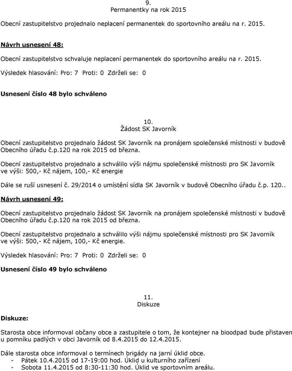 Obecní zastupitelstvo projednalo a schválilo výši nájmu společenské místnosti pro SK Javorník ve výši: 500,- Kč nájem, 100,- Kč energie Dále se ruší usnesení č.