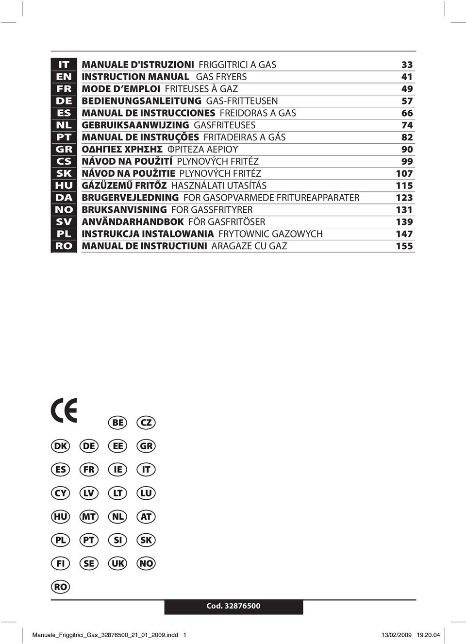 POUŽITIE PLYNOVÝCH FRITÉZ 107 GÁZÜZEMŰ FRITŐZ HASZNÁLATI UTASÍTÁS 115 BRUGERVEJLEDNING FOR GASOPVARMEDE FRITUREAPPARATER 123 BRUKSANVISNING FOR GASSFRITYRER 131 ANVÄNDARHANDBOK FÖR GASFRITÖSER 139