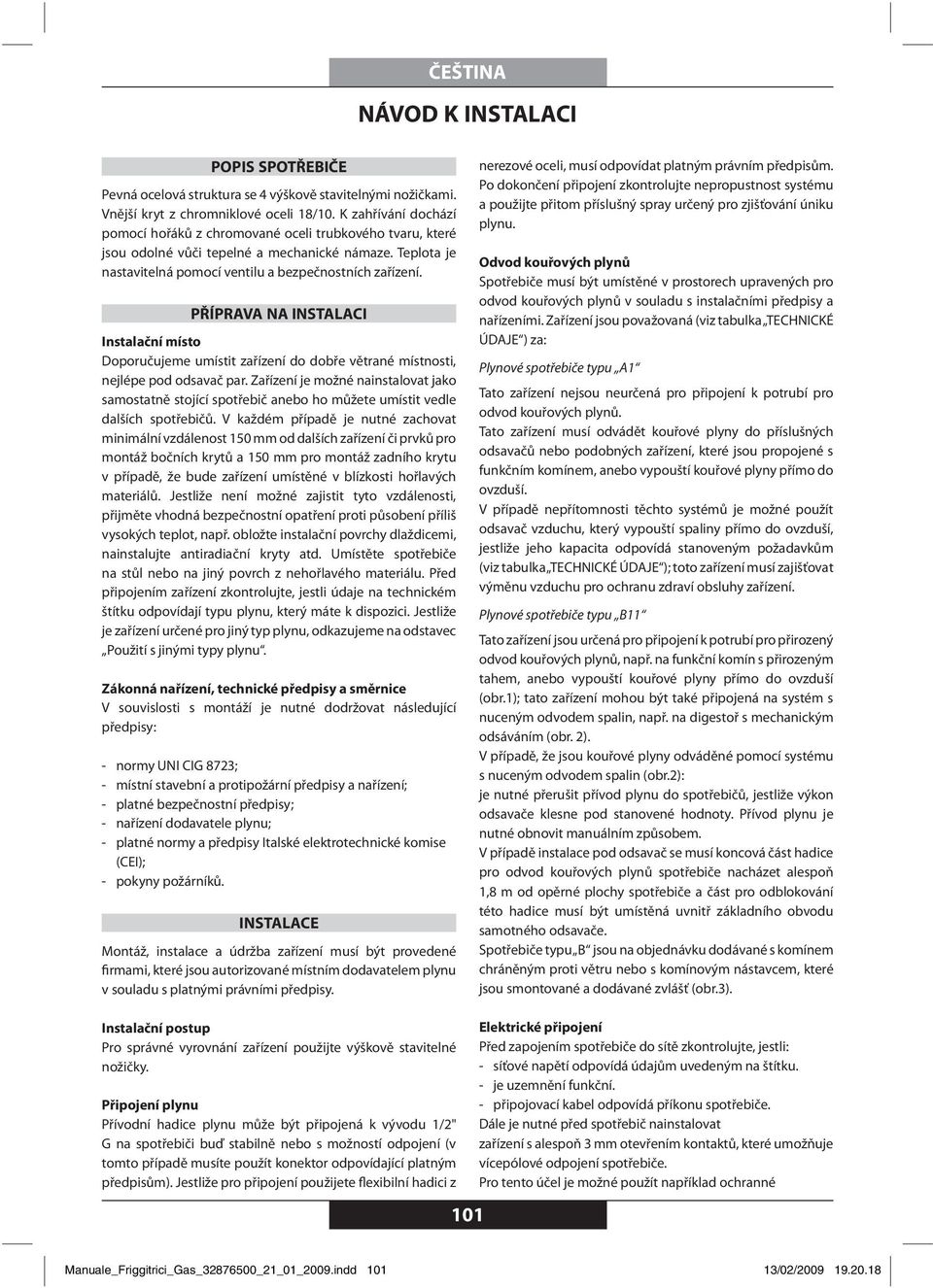 PŘÍPRAVA NA INSTALACI Instalační místo Doporučujeme umístit zařízení do dobře větrané místnosti, nejlépe pod odsavač par.