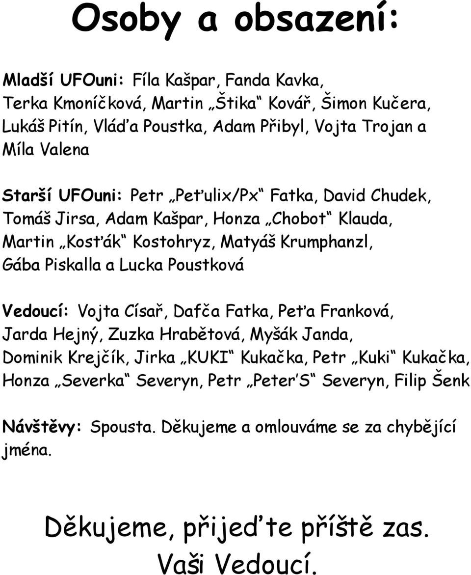 Piskalla a Lucka Poustková Vedoucí: Vojta Císař, Dafča Fatka, Peťa Franková, Jarda Hejný, Zuzka Hrabětová, Myšák Janda, Dominik Krejčík, Jirka KUKI Kukačka, Petr Kuki