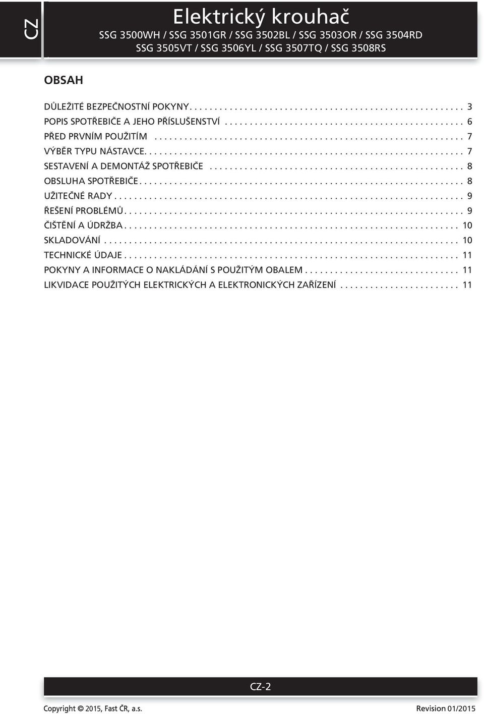 .. 8 OBSLUHA SPOTŘEBIČE... 8 UŽITEČNÉ RADY... 9 ŘEŠENÍ PROBLÉMŮ... 9 ČIŠTĚNÍ A ÚDRŽBA... 10 SKLADOVÁNÍ... 10 TECHNICKÉ ÚDAJE.
