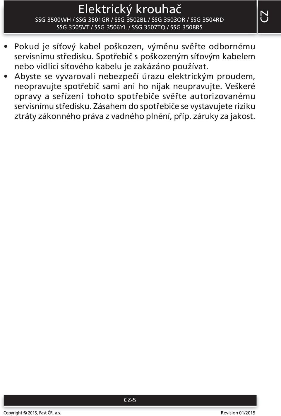 Abyste se vyvarovali nebezpečí úrazu elektrickým proudem, neopravujte spotřebič sami ani ho nijak neupravujte.