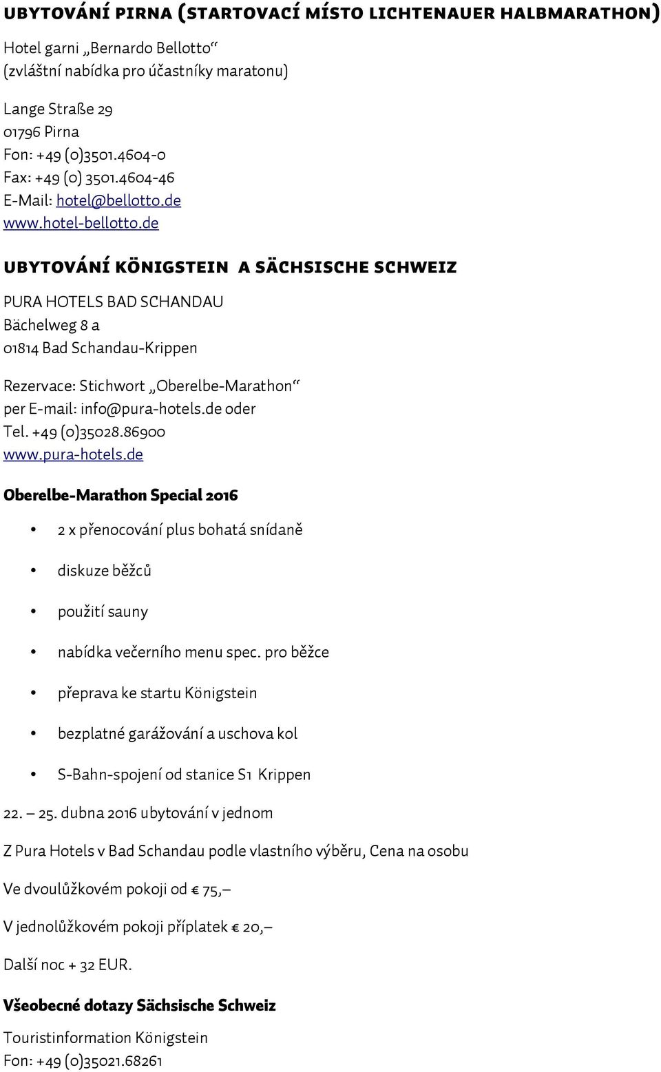 de Ubytování KÖNIGSTEIN a SÄCHSISCHE SCHWEIZ PURA HOTELS BAD SCHANDAU Bächelweg 8 a 01814 Bad Schandau-Krippen Rezervace: Stichwort Oberelbe-Marathon per E-mail: info@pura-hotels.de oder Tel.