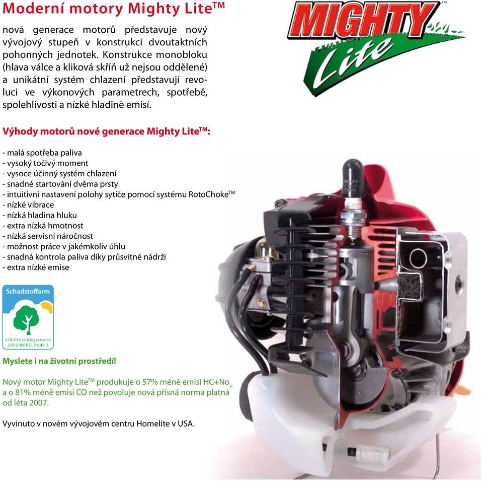 Výhody motorů nové generace Mighty Lite TM : - malá spotřeba paliva - vysoký točivý moment - vysoce účinný systém chlazení - snadné startování dvěma prsty - intuitivní nastavení polohy sytiče pomocí