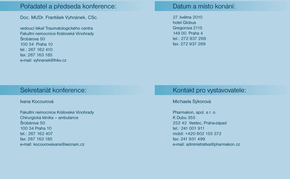 : 272 937 268 fax: 272 937 269 Sekretariát konference: Ivana Kocourová Fakultní nemocnice Královské Vinohrady Chirurgická klinika ambulance Šrobárova 50 100 34 Praha 10 tel.