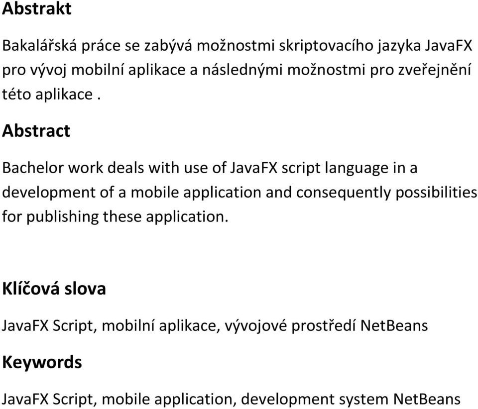 Abstract Bachelor work deals with use of JavaFX script language in a development of a mobile application and