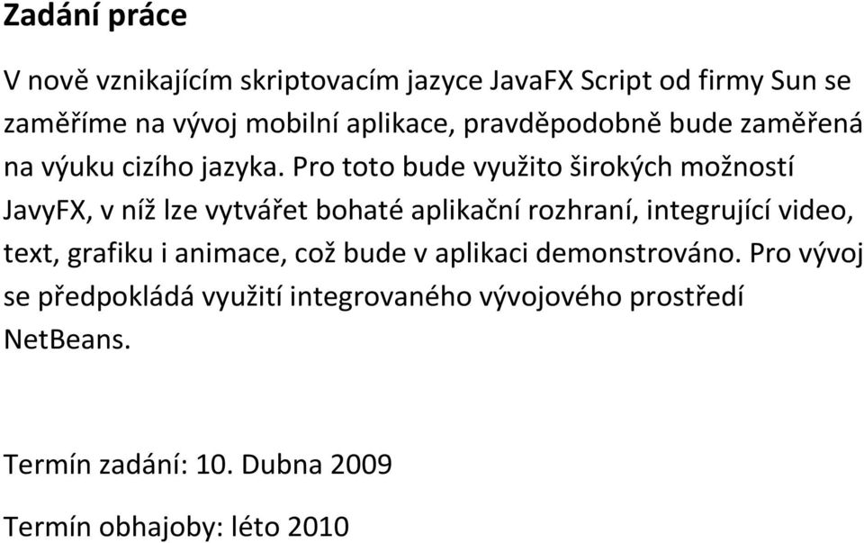 Pro toto bude využito širokých možností JavyFX, v níž lze vytvářet bohaté aplikační rozhraní, integrující video, text,