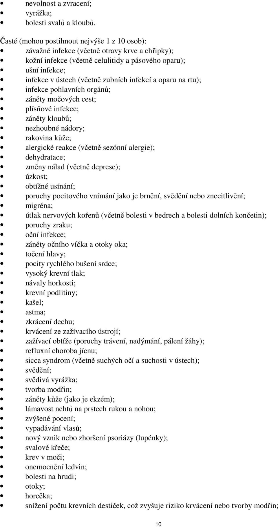 infekcí a oparu na rtu); infekce pohlavních orgánů; záněty močových cest; plísňové infekce; záněty kloubů; nezhoubné nádory; rakovina kůže; alergické reakce (včetně sezónní alergie); dehydratace;