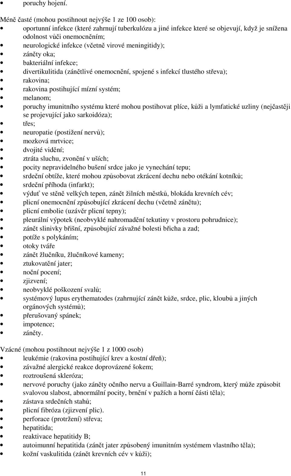 (včetně virové meningitidy); záněty oka; bakteriální infekce; divertikulitida (zánětlivé onemocnění, spojené s infekcí tlustého střeva); rakovina; rakovina postihující mízní systém; melanom; poruchy