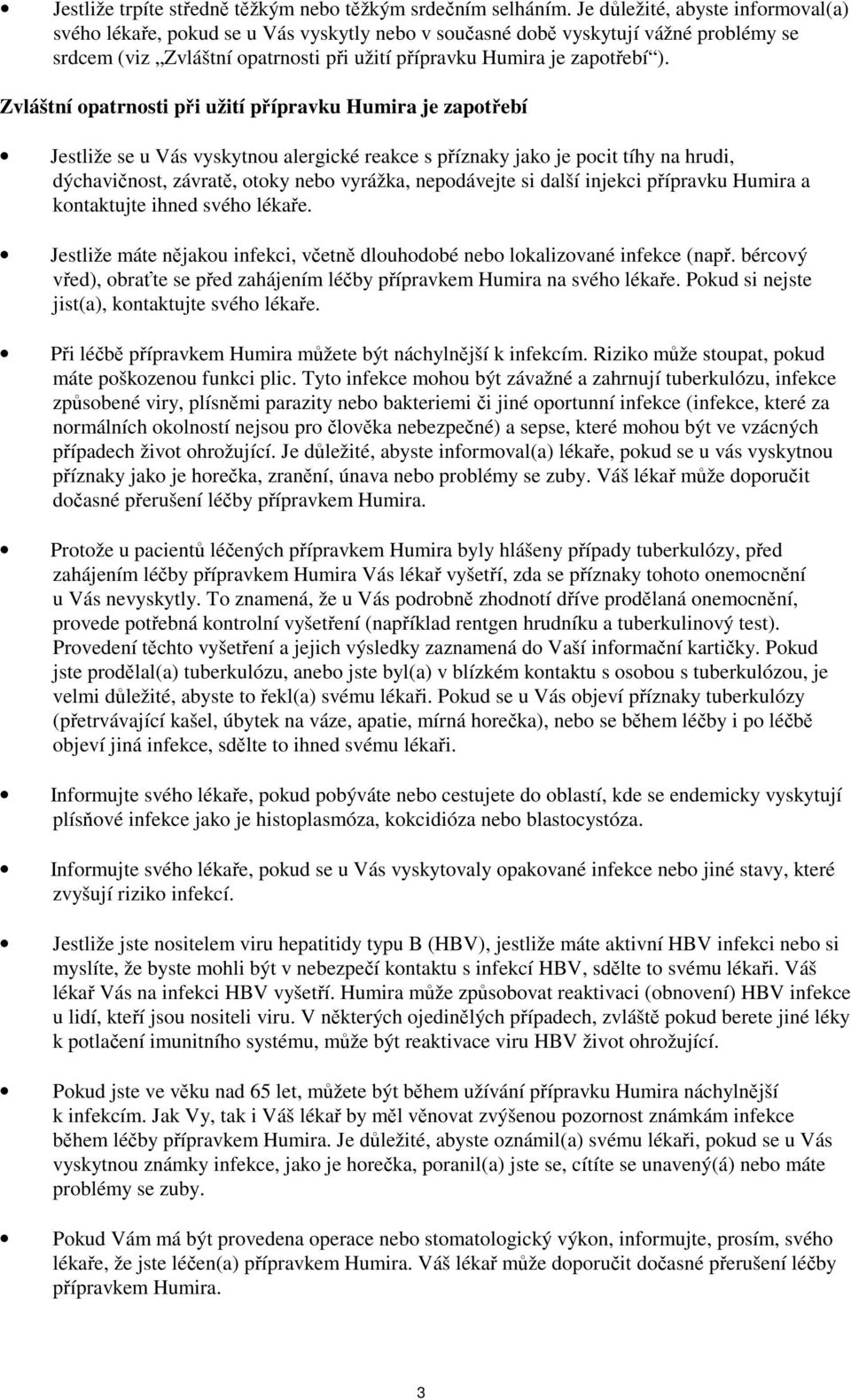 Zvláštní opatrnosti při užití přípravku Humira je zapotřebí Jestliže se u Vás vyskytnou alergické reakce s příznaky jako je pocit tíhy na hrudi, dýchavičnost, závratě, otoky nebo vyrážka, nepodávejte