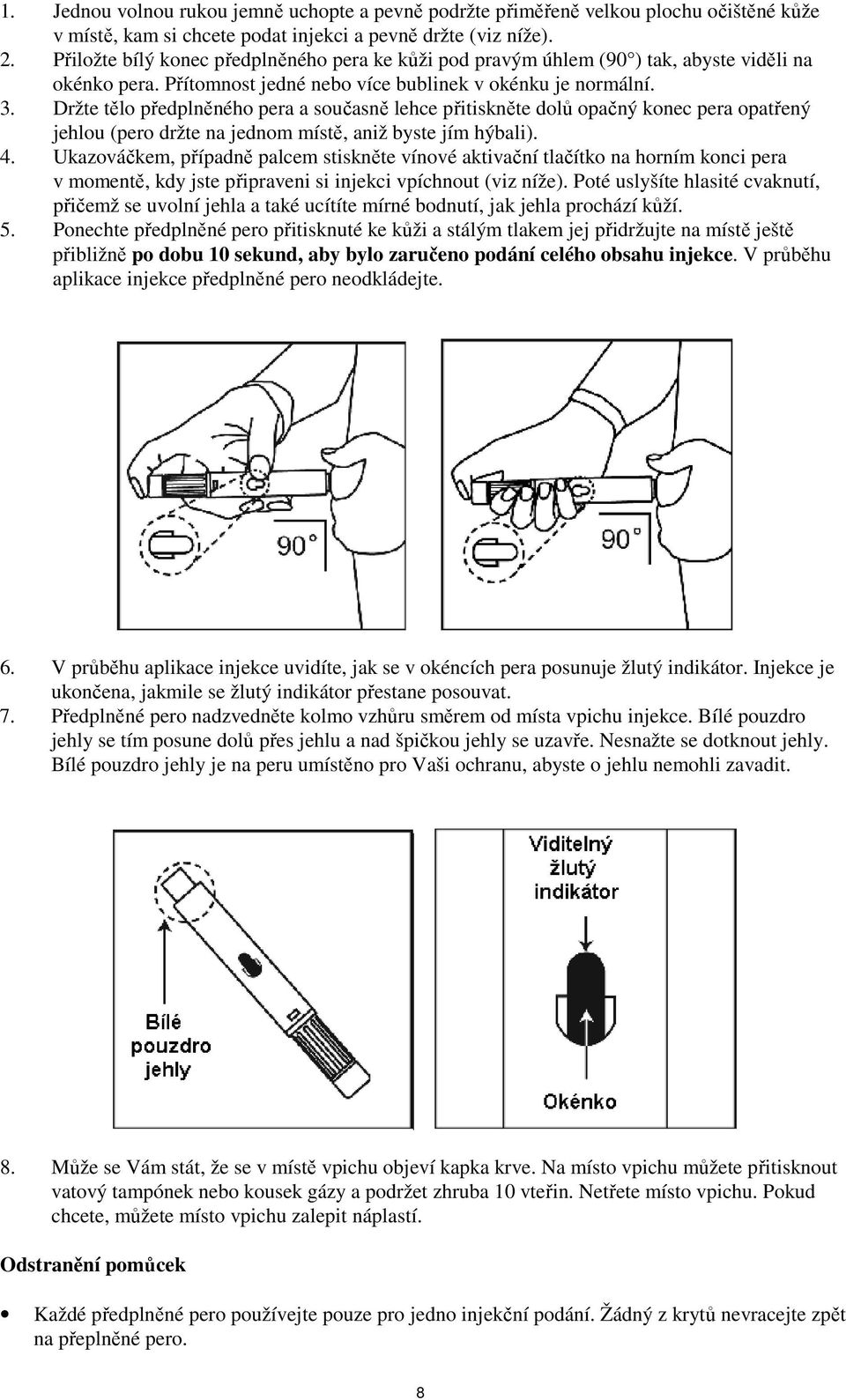Držte tělo předplněného pera a současně lehce přitiskněte dolů opačný konec pera opatřený jehlou (pero držte na jednom místě, aniž byste jím hýbali). 4.