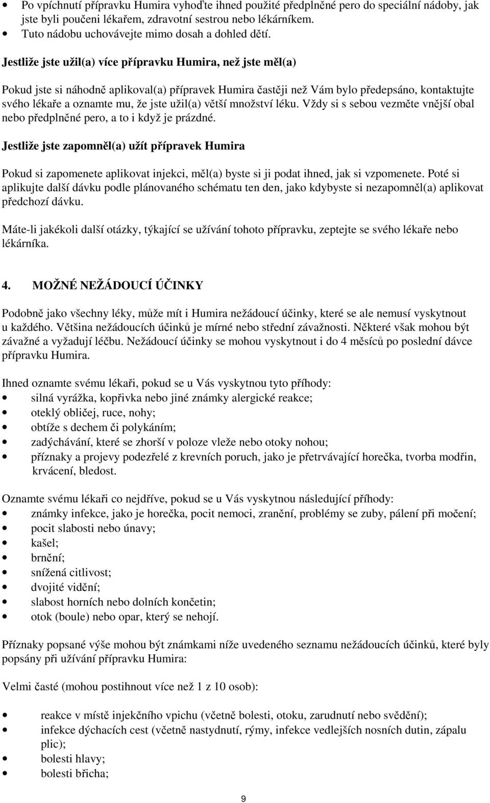 Jestliže jste užil(a) více přípravku Humira, než jste měl(a) Pokud jste si náhodně aplikoval(a) přípravek Humira častěji než Vám bylo předepsáno, kontaktujte svého lékaře a oznamte mu, že jste