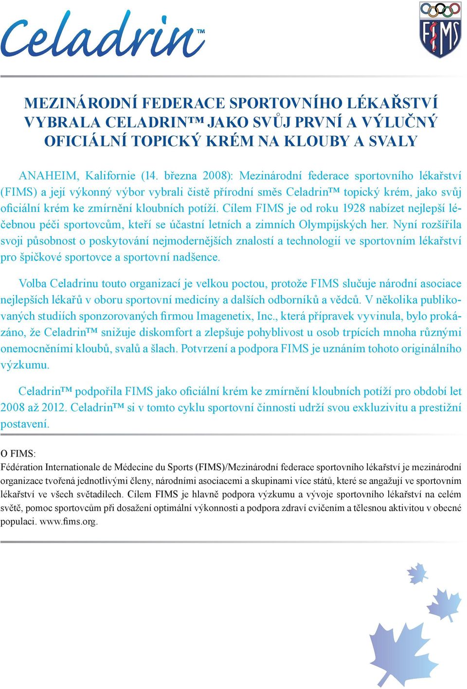 Cílem FIMS je od roku 1928 nabízet nejlepší léčebnou péči sportovcům, kteří se účastní letních a zimních Olympijských her.