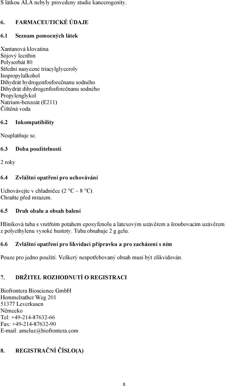 sodného Propylenglykol Natrium-benzoát (E211) Čištěná voda 6.2 Inkompatibility Neuplatňuje se. 6.3 Doba použitelnosti 2 roky 6.4 Zvláštní opatření pro uchovávání Uchovávejte v chladničce (2 C 8 C).
