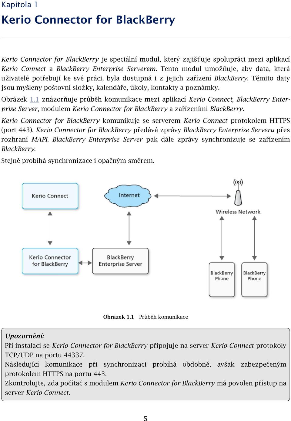 Obrázek 1.1 znázorňuje průběh komunikace mezi aplikací Kerio Connect, BlackBerry Enterprise Server, modulem Kerio Connector for BlackBerry a zařízeními BlackBerry.