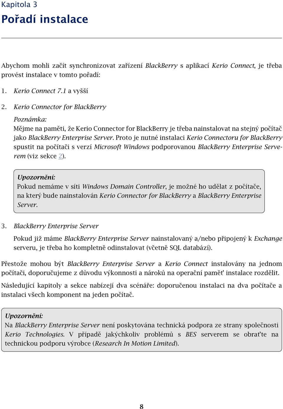 Proto je nutné instalaci Kerio Connectoru for BlackBerry spustit na počítači s verzí Microsoft Windows podporovanou BlackBerry Enterprise Serverem (viz sekce 2).