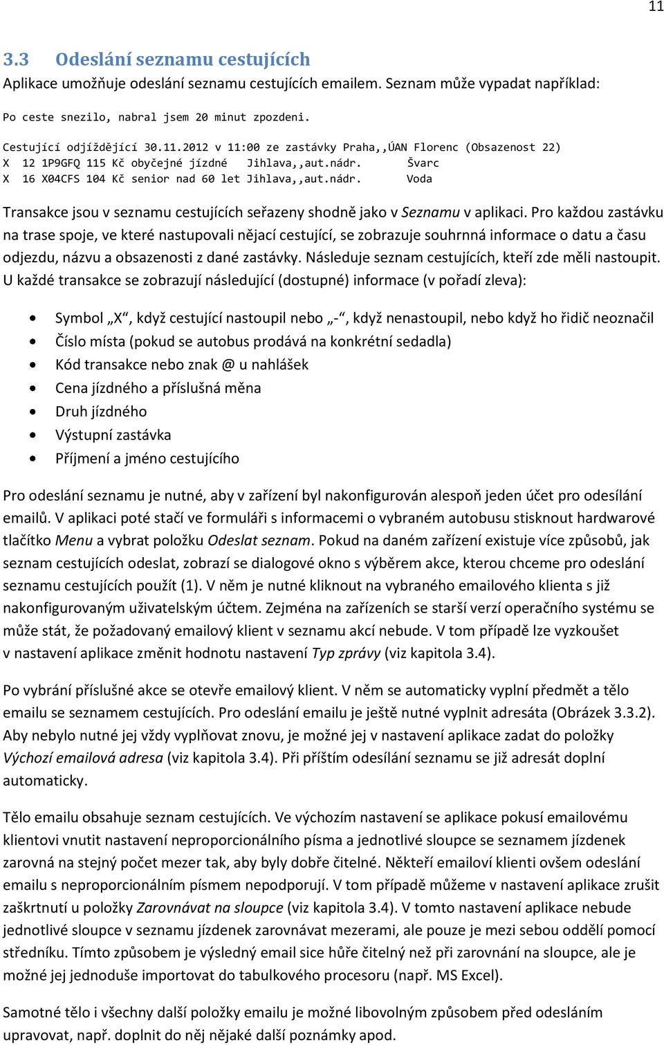 Pro každou zastávku na trase spoje, ve které nastupovali nějací cestující, se zobrazuje souhrnná informace o datu a času odjezdu, názvu a obsazenosti z dané zastávky.