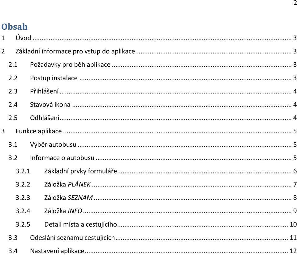 .. 5 3.2.1 Základní prvky formuláře... 6 3.2.2 Záložka PLÁNEK... 7 3.2.3 Záložka SEZNAM... 8 3.2.4 Záložka INFO... 9 3.2.5 Detail místa a cestujícího.