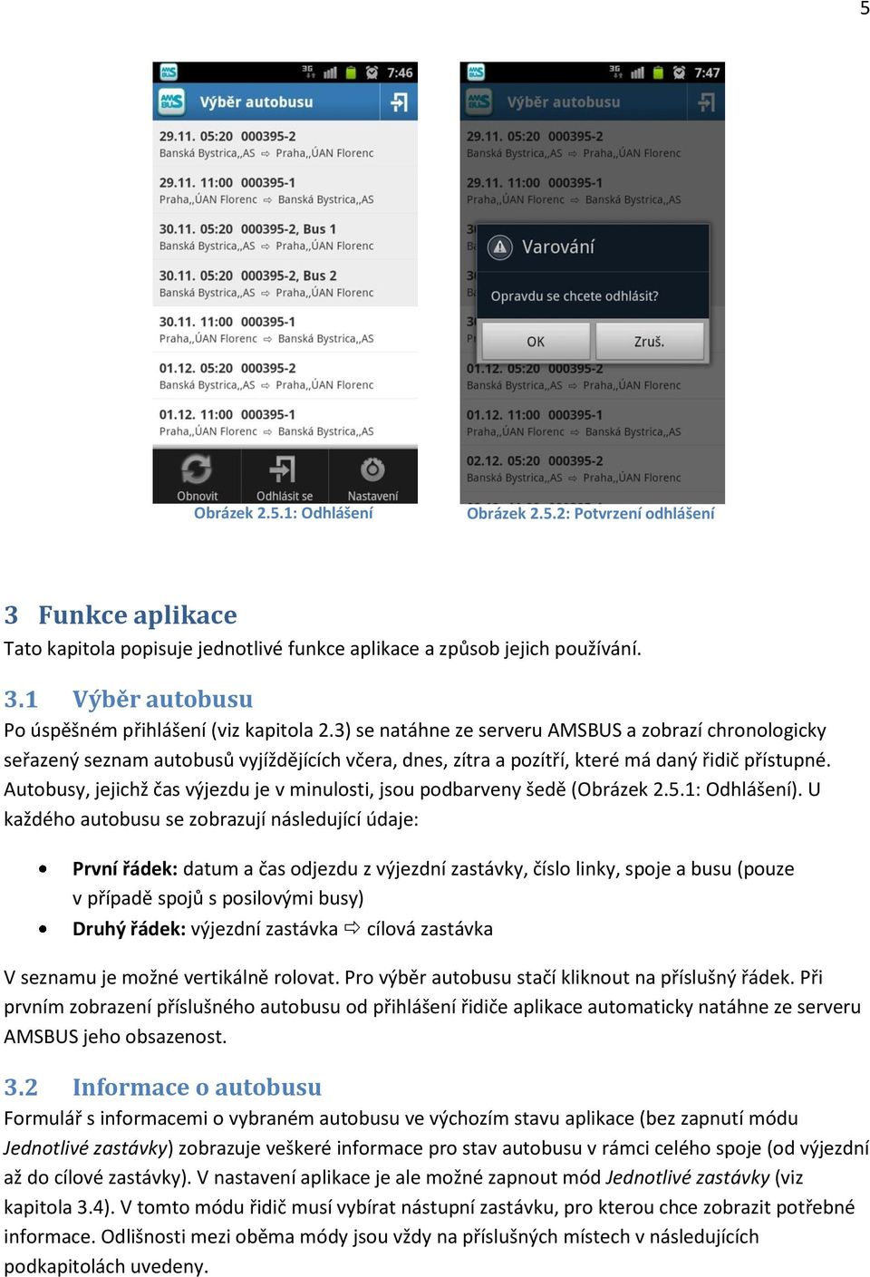 Autobusy, jejichž čas výjezdu je v minulosti, jsou podbarveny šedě (Obrázek 2.5.1: Odhlášení).