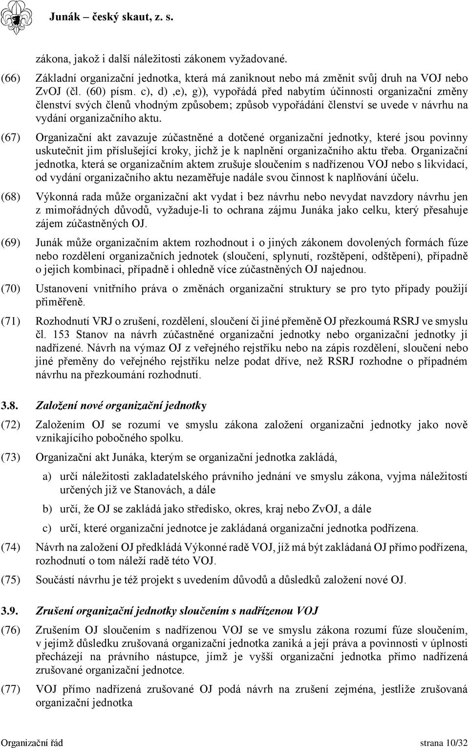 (67) Organizační akt zavazuje zúčastněné a dotčené organizační jednotky, které jsou povinny uskutečnit jim příslušející kroky, jichž je k naplnění organizačního aktu třeba.