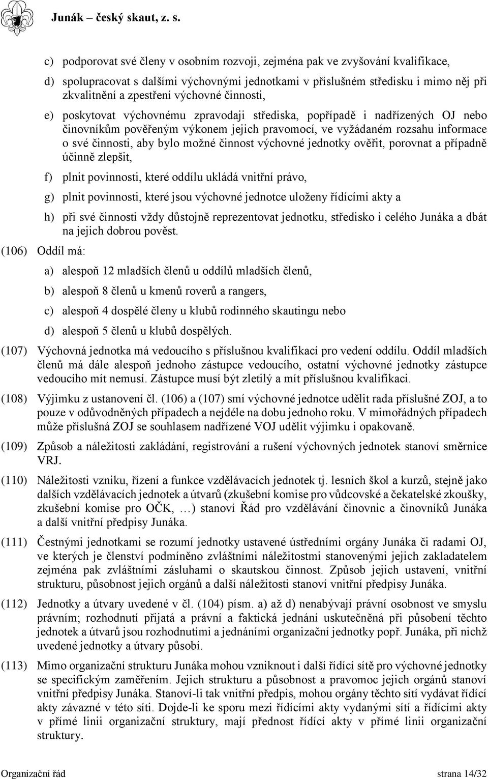 činnosti, aby bylo možné činnost výchovné jednotky ověřit, porovnat a případně účinně zlepšit, f) plnit povinnosti, které oddílu ukládá vnitřní právo, g) plnit povinnosti, které jsou výchovné