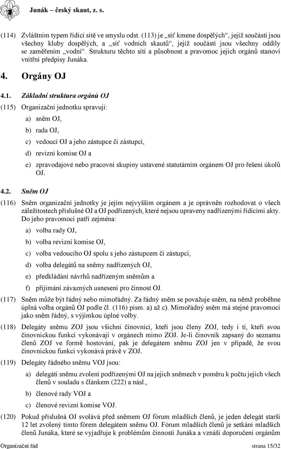 Strukturu těchto sítí a působnost a pravomoc jejich orgánů stanoví vnitřní předpisy Junáka. 4. Orgány OJ 4.1.