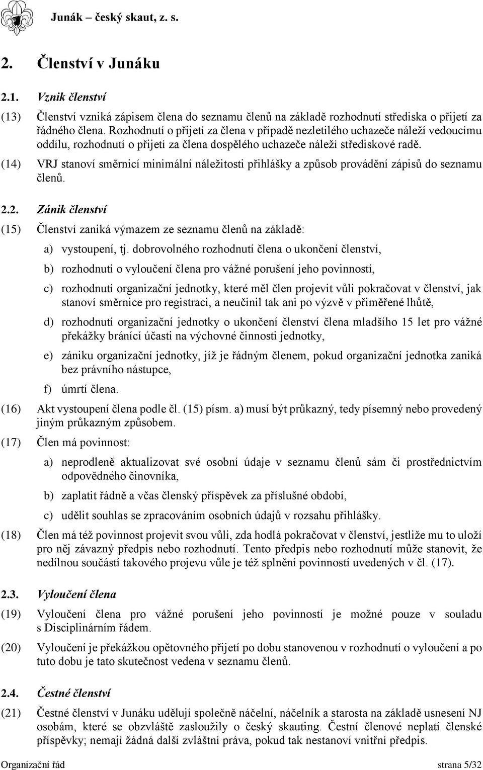 (14) VRJ stanoví směrnicí minimální náležitosti přihlášky a způsob provádění zápisů do seznamu členů. 2.2. Zánik členství (15) Členství zaniká výmazem ze seznamu členů na základě: a) vystoupení, tj.