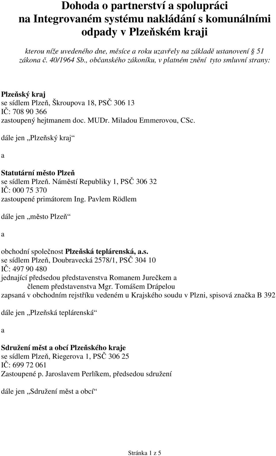 dále jen Plzeňský krj Sttutární město Plzeň se sídlem Plzeň. Náměstí Republiky 1, PSČ 306 32 IČ: 000 75 370 zstoupené primátorem Ing.