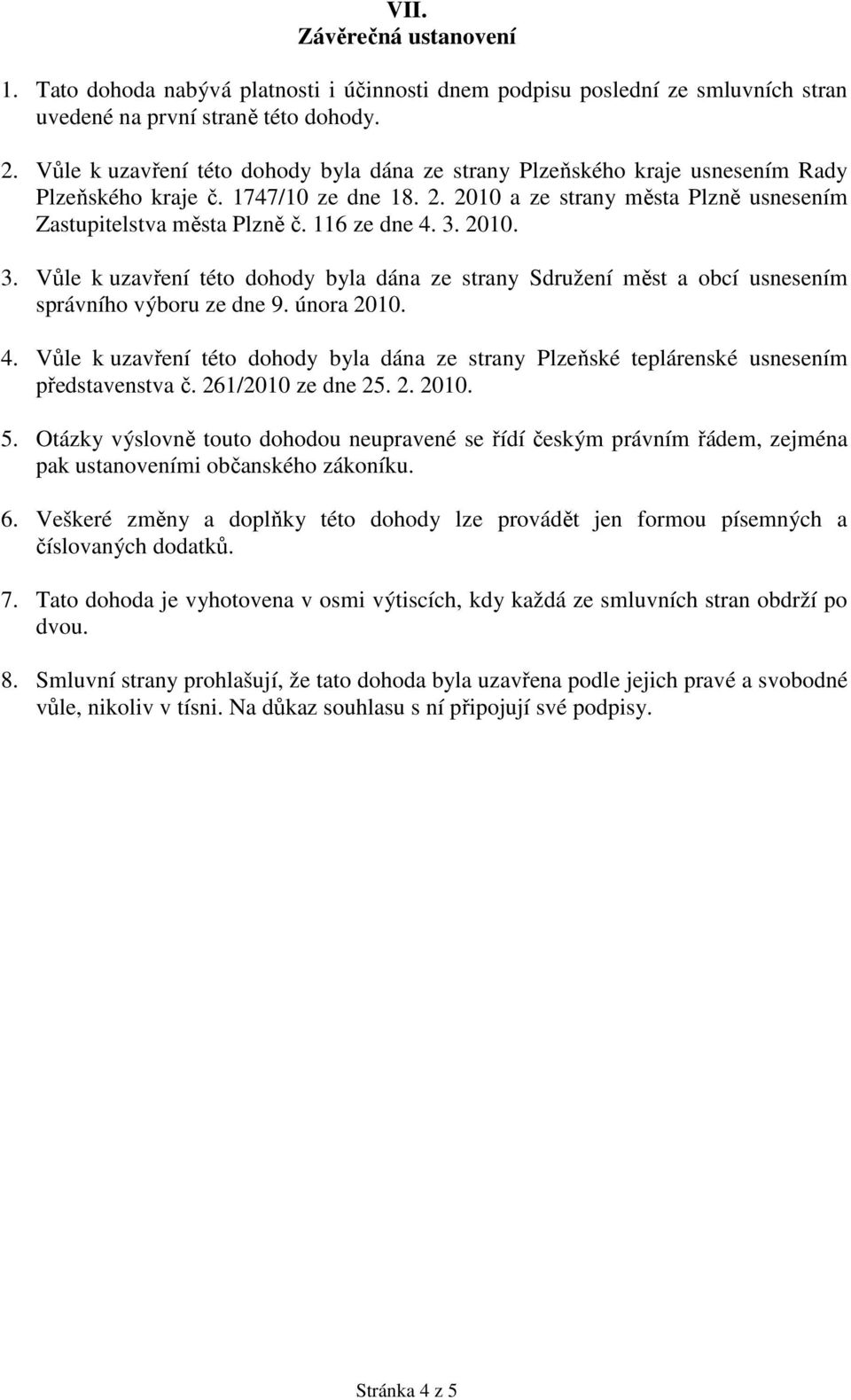 2010. 3. Vůle k uzvření této dohody byl dán ze strny Sdružení měst obcí usnesením správního výboru ze dne 9. únor 2010. 4.