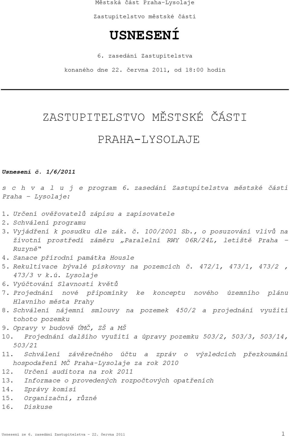 , o posuzování vlivů na životní prostředí záměru Paralelní RWY 06R/24L, letiště Praha Ruzyně 4. Sanace přírodní památka Housle 5. Rekultivace bývalé pískovny na pozemcích č.
