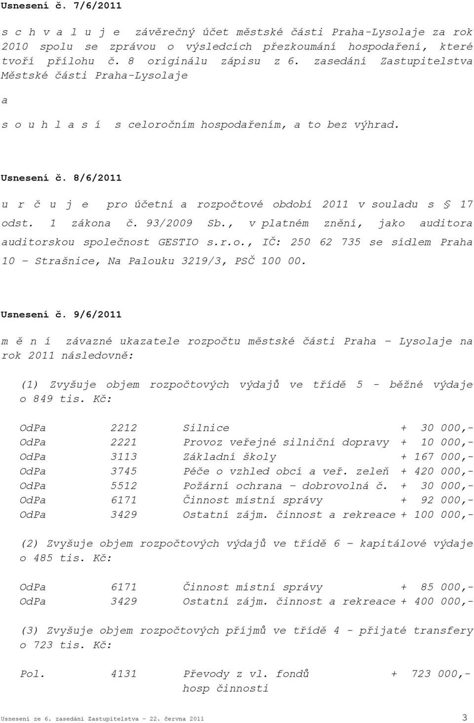 8/6/2011 u r č u j e pro účetní a rozpočtové období 2011 v souladu s 17 odst. 1 zákona č. 93/2009 Sb., v platném znění, jako auditora auditorskou společnost GESTIO s.r.o., IČ: 250 62 735 se sídlem Praha 10 Strašnice, Na Palouku 3219/3, PSČ 100 00.