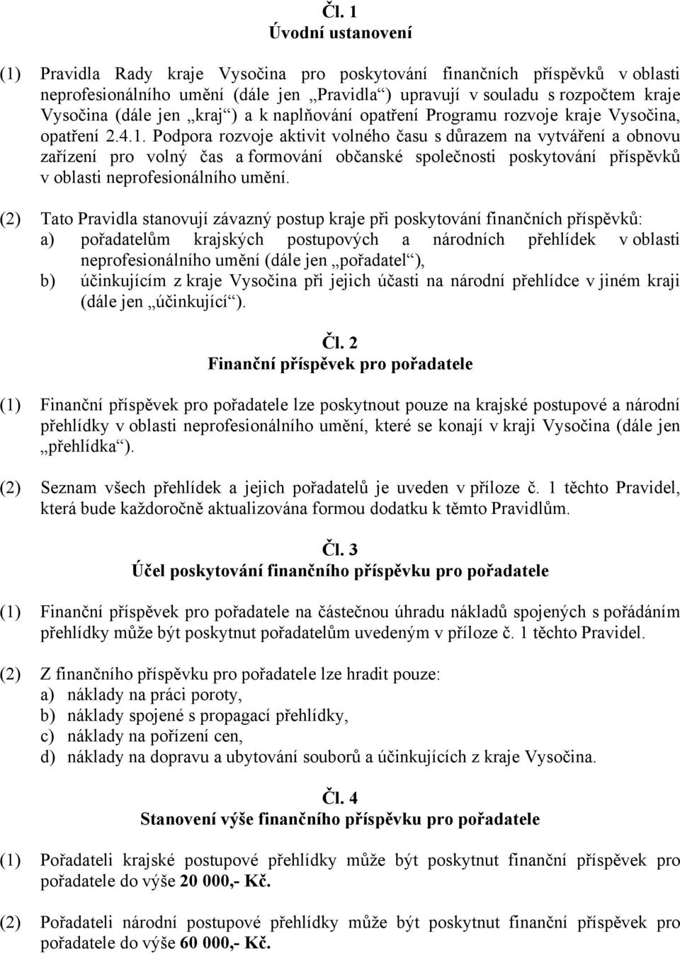 Podpora rozvoje aktivit volného času s důrazem na vytváření a obnovu zařízení pro volný čas a formování občanské společnosti poskytování příspěvků v oblasti neprofesionálního umění.