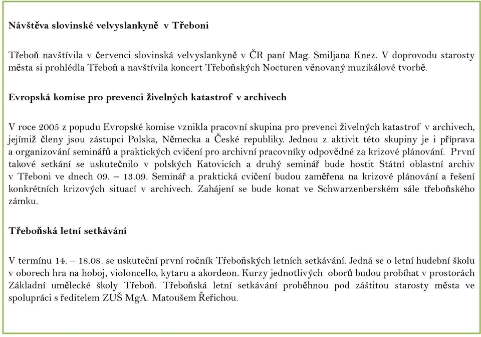 Evropská komise pro prevenci živelných katastrof v archivech V roce 2005 z popudu Evropské komise vznikla pracovní skupina pro prevenci živelných katastrof v archivech, jejímiž členy jsou zástupci