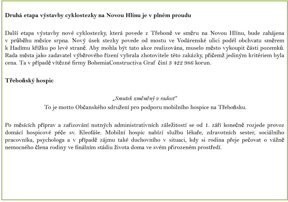 Rada města jako zadavatel výběrového řízení vybrala zhotovitele této zakázky, přičemž jediným kritériem byla cena. Ta v případě vítězné firmy BohemiaConstructiva Graf činí 3 422 986 korun.