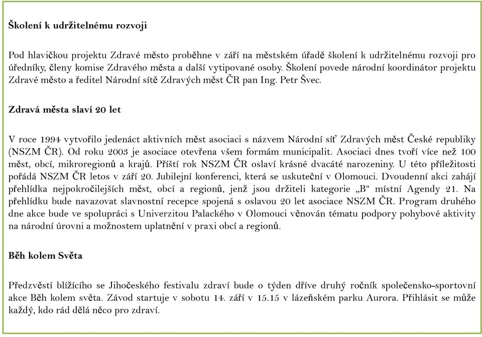 Zdravá města slaví 20 let V roce 1994 vytvořilo jedenáct aktivních měst asociaci s názvem Národní síť Zdravých měst České republiky (NSZM ČR).