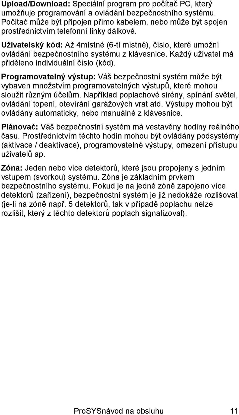 Uživatelský kód: Až 4místné (6-ti místné), číslo, které umožní ovládání bezpečnostního systému z klávesnice. Každý uživatel má přiděleno individuální číslo (kód).