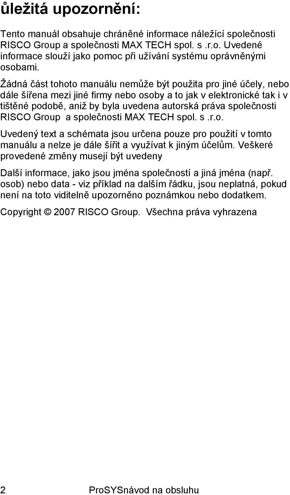 společnosti RISCO Group a společnosti MAX TECH spol. s.r.o. Uvedený text a schémata jsou určena pouze pro použití v tomto manuálu a nelze je dále šířit a využívat k jiným účelům.