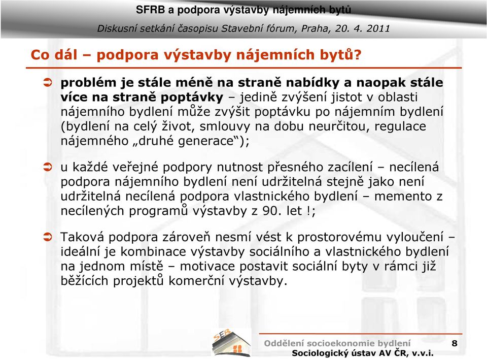 celý život, smlouvy na dobu neurčitou, regulace nájemného druhé generace ); u každé veřejné podpory nutnost přesného zacílení necílená podpora nájemního bydlení není udržitelná stejně