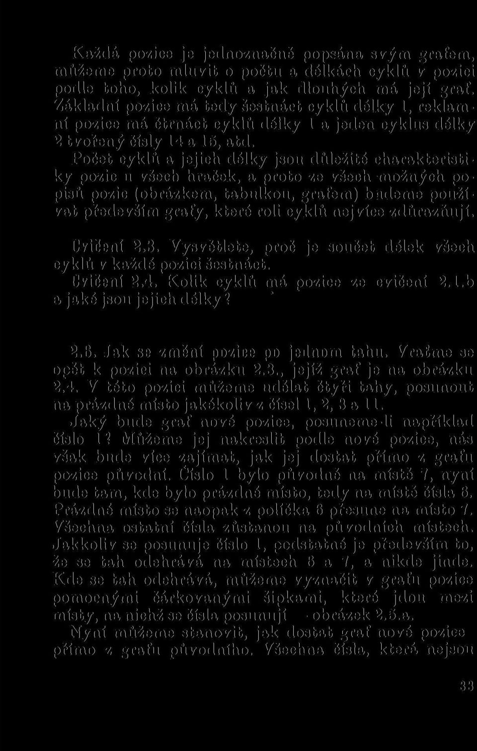 Počet cyklů a jejich délky jsou důležité charakteristiky pozic u všech hraček, a proto ze všech možných popisů pozic (obrázkem, tabulkou, grafem) budeme používat především grafy, které roli cyklů