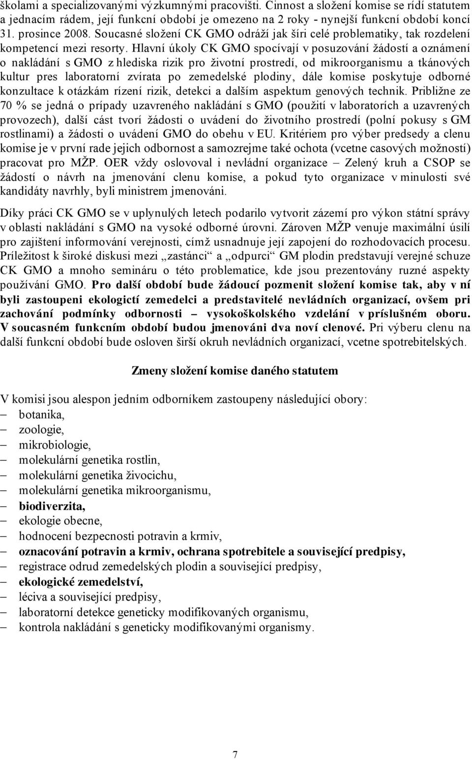 Hlavní úkoly CK GMO spocívají v posuzování žádostí a oznámení o nakládání s GMO z hlediska rizik pro životní prostredí, od mikroorganismu a tkánových kultur pres laboratorní zvírata po zemedelské