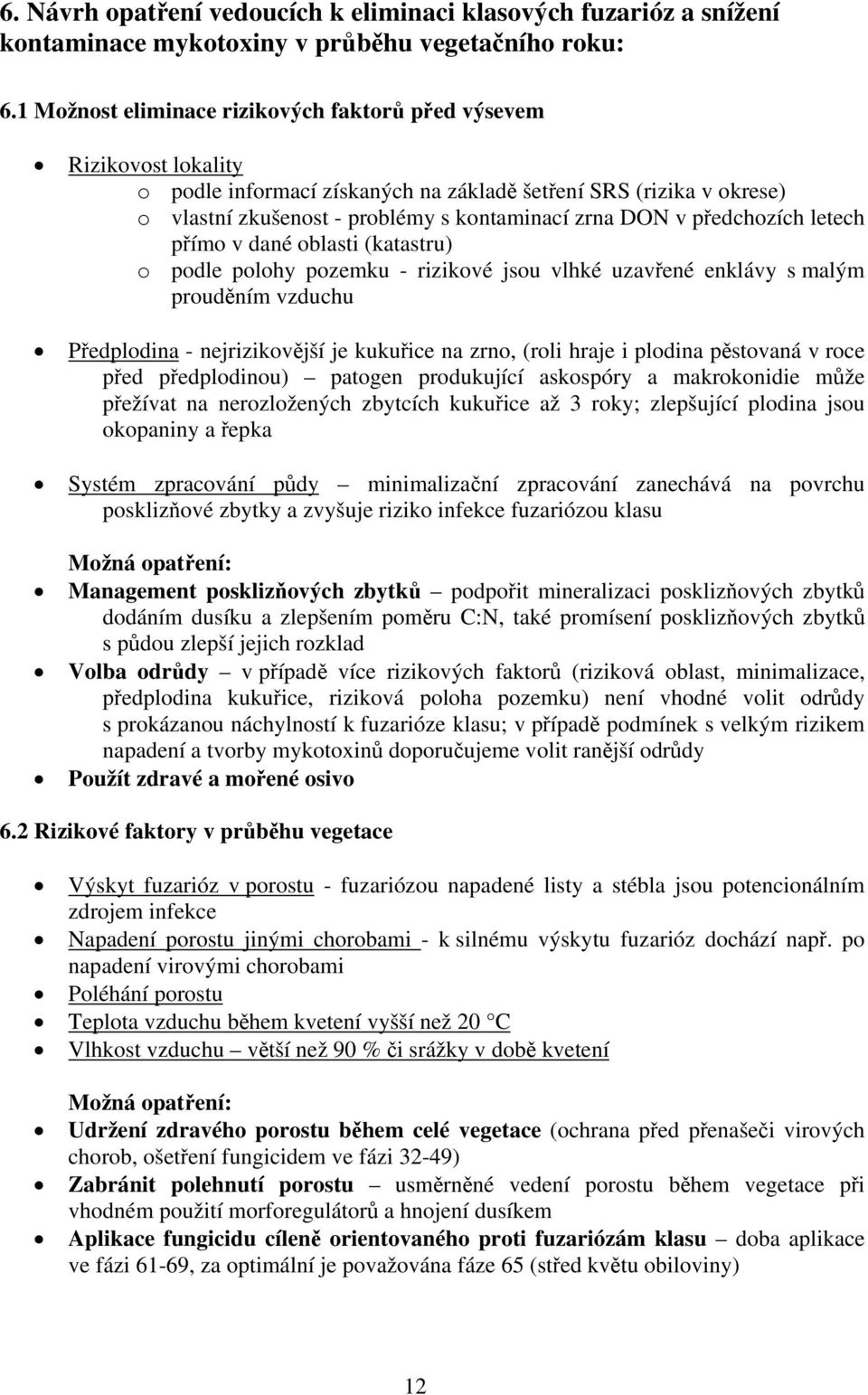 předchozích letech přímo v dané oblasti (katastru) o podle polohy pozemku - rizikové jsou vlhké uzavřené enklávy s malým prouděním vzduchu Předplodina - nejrizikovější je kukuřice na zrno, (roli