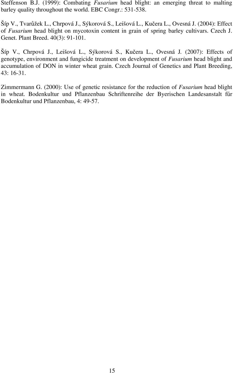 , Sýkorová S., Kučera L., Ovesná J. (2007): Effects of genotype, environment and fungicide treatment on development of Fusarium head blight and accumulation of DON in winter wheat grain.