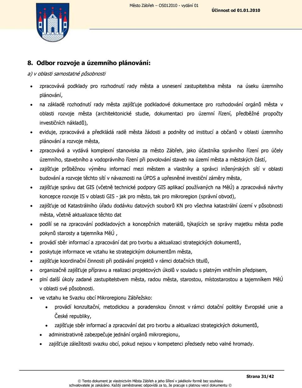 nákladů), eviduje, zpracovává a předkládá radě města ţádosti a podněty od institucí a občanů v oblasti územního plánování a rozvoje města, zpracovává a vydává komplexní stanoviska za město Zábřeh,