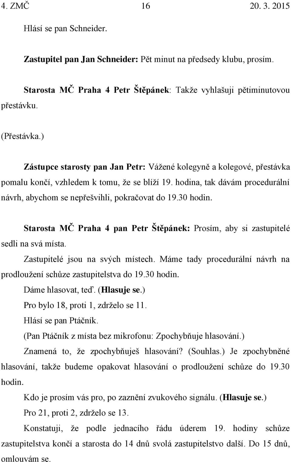 30 hodin. Starosta MČ Praha 4 pan Petr Štěpánek: Prosím, aby si zastupitelé sedli na svá místa. Zastupitelé jsou na svých místech.