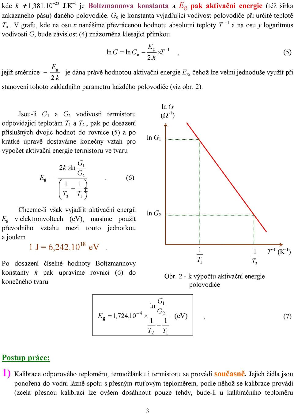 hodnotou aktivační energie E g, čehož lze velmi jednoduše využít při k stanovení tohoto základního parametru každého polovodiče (viz obr ) Jsou-li G a G vodivosti termistoru odpovídající teplotám T a