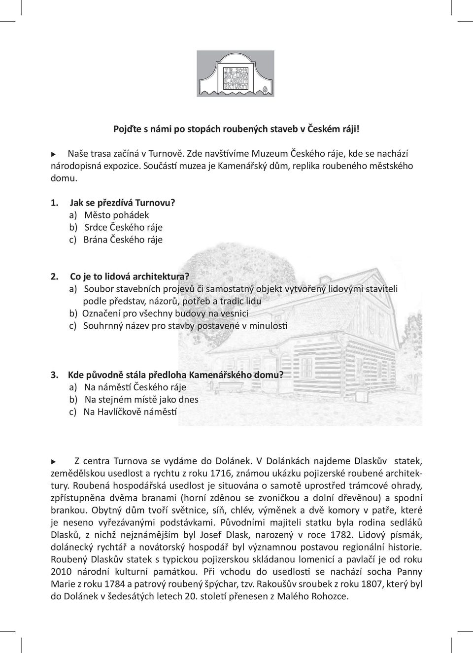 a) Soubor stavebních projevů či samostatný objekt vytvořený lidovými staviteli podle představ, názorů, potřeb a tradic lidu b) Označení pro všechny budovy na vesnici c) Souhrnný název pro stavby